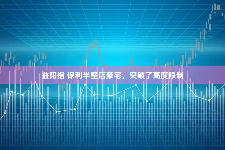 益阳指 保利半壁店豪宅，突破了高度限制